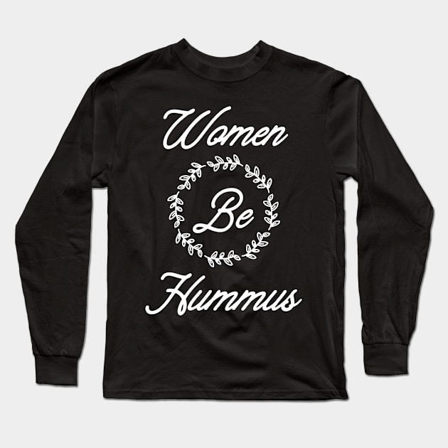 Women Be Hummus Long Sleeve T-Shirt by hadij1264